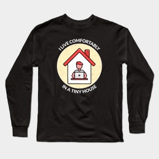 I live comfortably in a tiny house. Long Sleeve T-Shirt